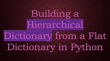 Building a Hierarchical Dictionary from a Flat Dictionary in Python