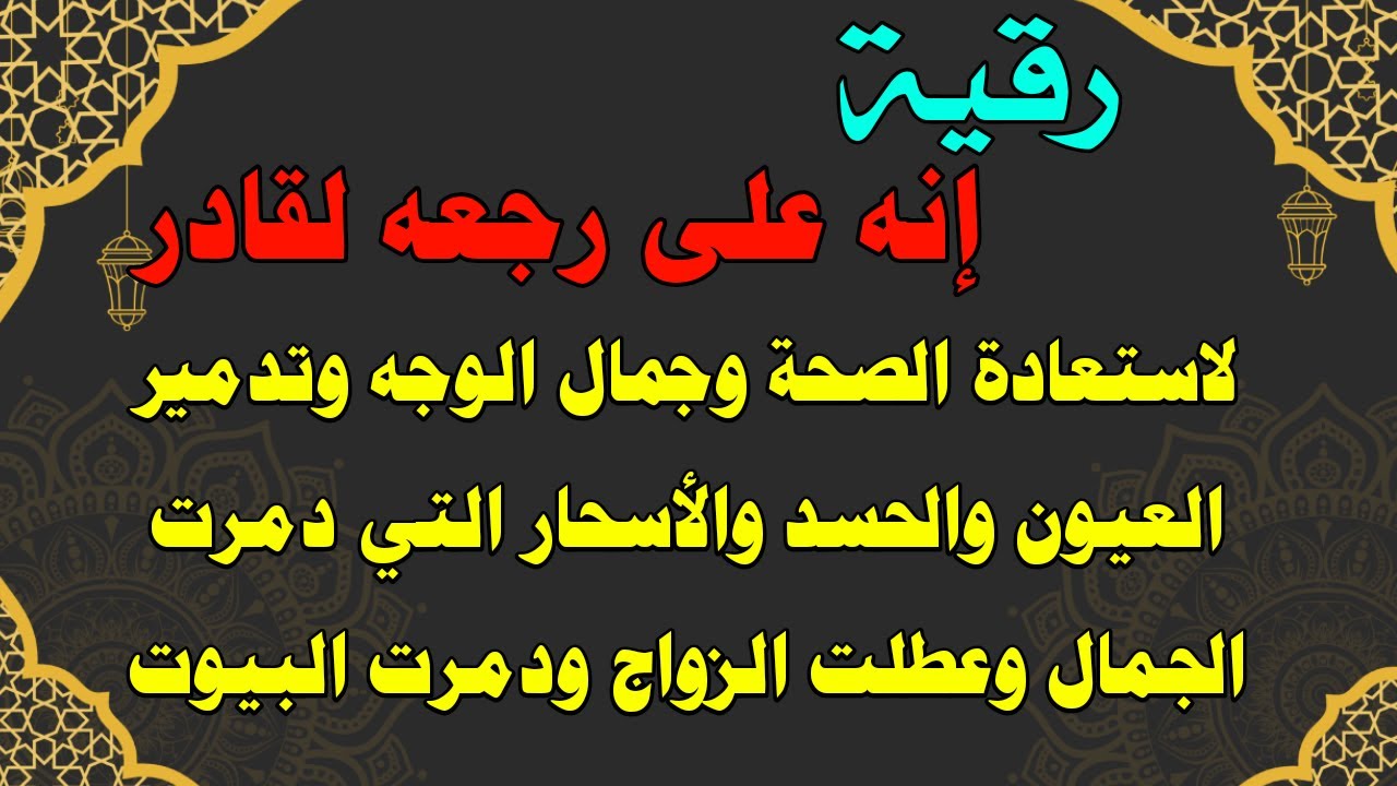 رقية  (إنه على رجعه لقادر) لإرجاع الصحة والجمال وتدمير العيون والحسد والأسحار التي