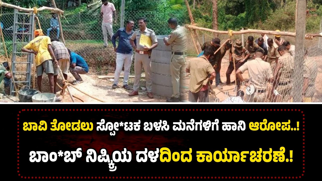 ಬಾವಿ ತೋಡಲು ಸ್ಪೋ*ಟ*ಕ ಬಳಸಿ ಎಡವಟ್ಟು..! ಸಮೀಪದ ಮನೆಗಳಿಗೆ ಹಾ*ನಿ..! ಬಾಂ*ಬ್ ನಿಷ್ಕ್ರಿಯ ದಳದಿಂದ ಕಾರ್ಯಾಚರಣೆ.!