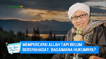Mempercayai Allah tapi Belum Bersyahadat, Bagaimana Hukumnya? - Buya Yahya Menjawab