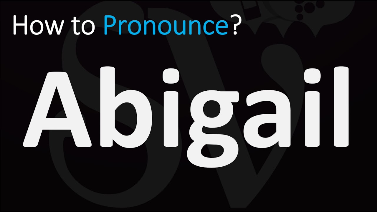 How To Pronounce Abigail? (Correctly)