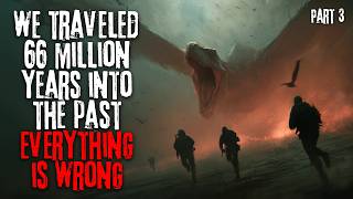 We Traveled 66 Million Years Into The Past —  Everything Is Wrong | Part 3 Sci-fi Horror Audiobook