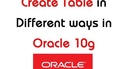Create table command using various ways | create table in oracle 10g