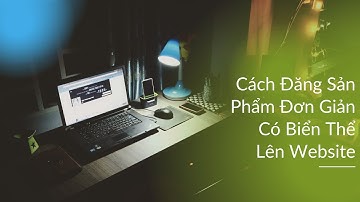 Cách Đăng Sản Phẩm Có Nhiều Biến Thể Lên Website Wordpress Sử Dụng Woocommerce