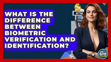 What Is The Difference Between Biometric Verification And Identification? - Ask Your Bank Teller