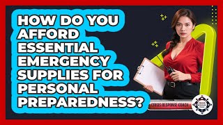 How Do You Afford Essential Emergency Supplies For Personal Preparedness? - Crisis Response Coach