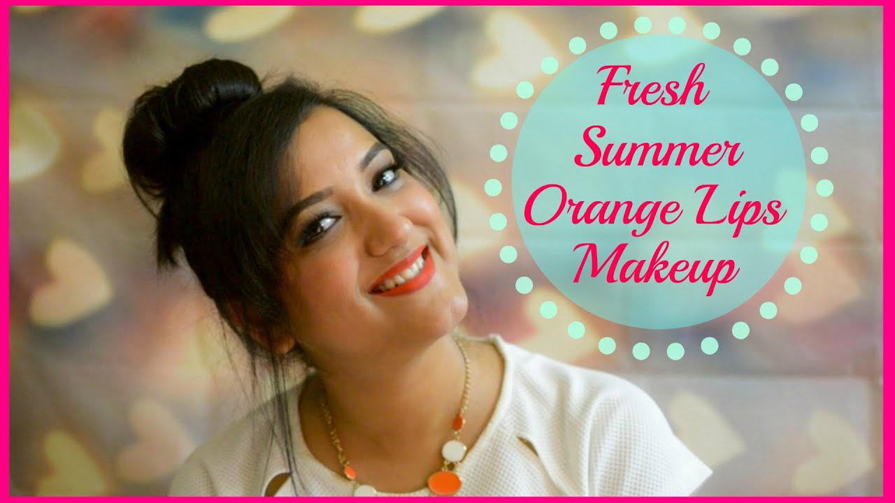 Easy Summer Makeup Tutorial For Indian Skin Orange Lips