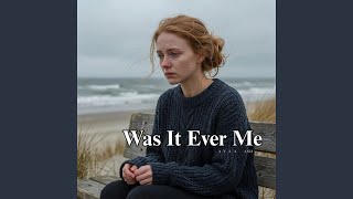 Was It Ever Me