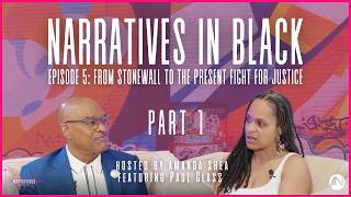 Narratives in Black | S2 Ep 5 (Pt 1): From Stonewall to the Present Fight for... (Ft. Paul Glass)