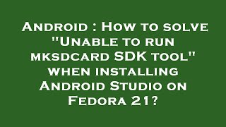 Android : How to solve 'Unable to run mksdcard SDK tool' when installing Android Studio on Fedora 21