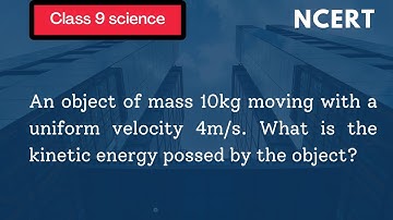 An object of mass 15kg moving with a uniform velocity 4m/s What is the kinetic energy of object