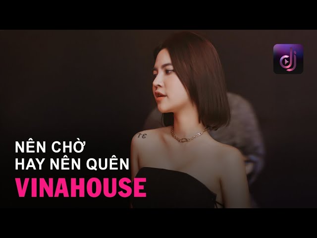 NONSTOP Vinahouse 2026 - Nên Chờ Hay Nên Quên - Từng Có Tình Yêu Mà Hôm Nay Phải Đợi Chờ HOT TIKTOK