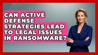 Can Active Defense Strategies Lead To Legal Issues In Ransomware - AI and Technology Law