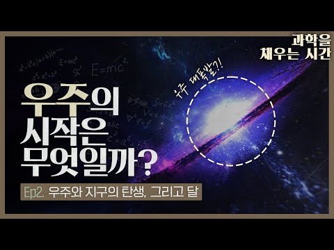 [과학을 채우는 시간 <strong>EP2</strong>]_우주와 지구의 탄생 그리고 달 &amp;<strong>quot</strong>;우주의 시작은 무엇일까?&amp;<strong>quot</strong>;