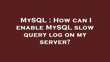 MySQL : How can I enable MySQL slow query log on my server?