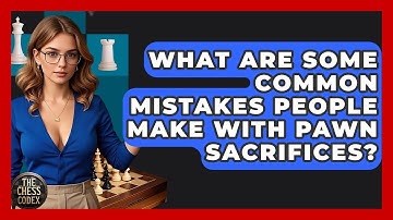 What Are Some Common Mistakes People Make With Pawn Sacrifices? - The Chess Codex