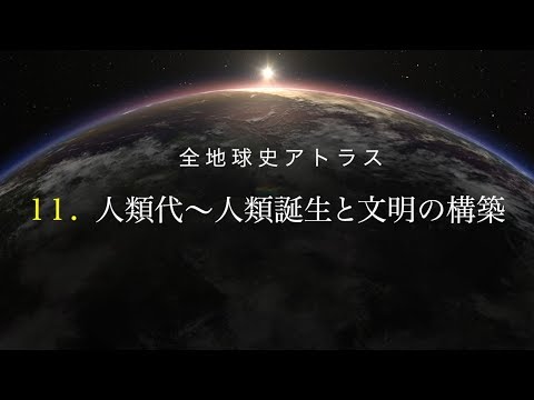 全地球史アトラス　11．人類代～人類誕生と文明の構築