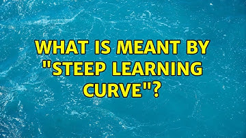 What is meant by "steep learning curve"? (3 Solutions!!)