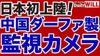【平井宏治】中国ダーファ製「監視カメラ」が日本上陸！【デイリーWiLL】
