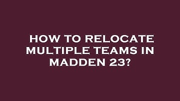 How to relocate multiple teams in madden 23?
