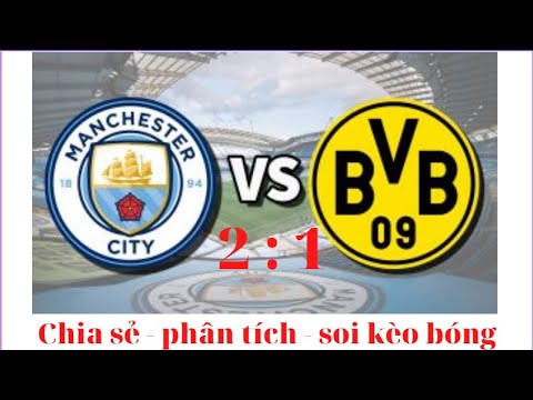 Video Manchester City | Dortmund | Soi kèo Manchester City... - youtube