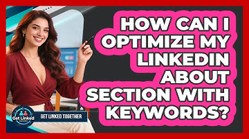 How Can I Optimize My LinkedIn About Section With Keywords? - Get Linked Together
