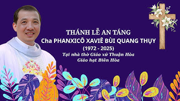 Thánh Lễ an táng Cha PHANXICÔ XAVIÊ BÙI QUANG THỤY (1972 - 2025)