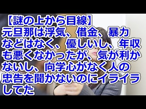 【謎の上から目線】 元旦那は浮気、借金、暴力などはなく、優しいし、年収も悪くなかったが、気が利かないし、向学心がなく人の忠告を聞かないのにイライラしてた