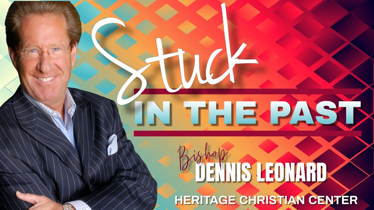 STUCK IN THE PAST  | Bishop Dennis Leonard