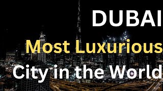 Dubai - The Most Luxurious City in the World