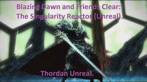 Blazing Dawn and Friends Clear: The Singularity Reactor (Unreal). Thordan Unreal. PLD MT PoV.