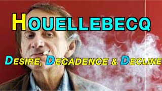 Houellebecq: Desire, Decadence & Decline