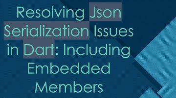 Resolving Json Serialization Issues in Dart: Including Embedded Members