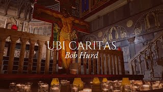 Ubi Caritas - Bob Hurd