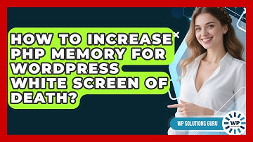 How To Increase PHP Memory For WordPress White Screen Of Death? - WP Solutions Guru