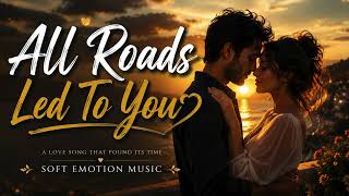 All Roads Led To You | Emotional Love Song | Soft Emotion Music screenshot 5