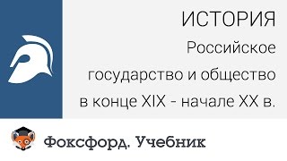 Российское государство и общество в конце XIX - начале XX в. Центр онлайн-обучения «Фоксфорд»