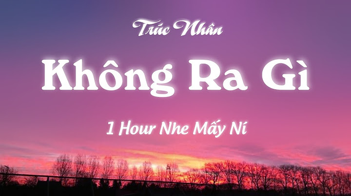 Không Ra Gì - Trúc Nhân (1 Hour Version) 1 Tiếng Nghe Cho Đã Nha Mấy Ní | Lò Nhạc