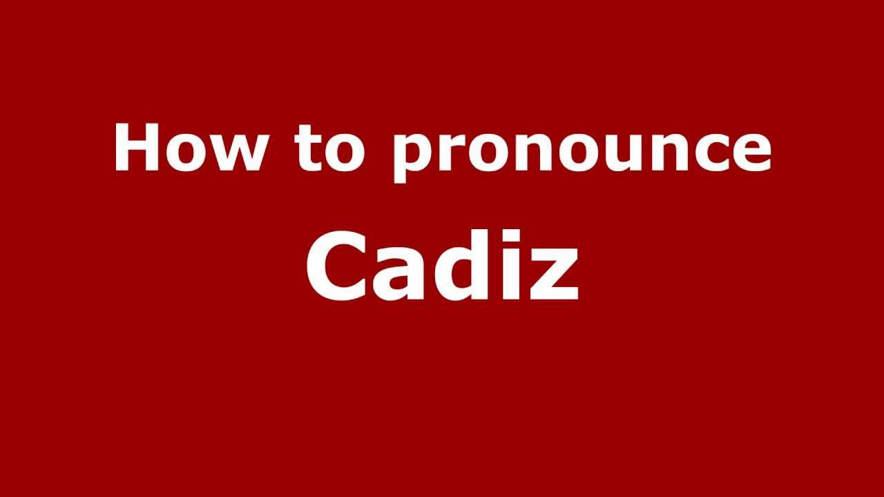 How To Pronounce Cadiz - Pronouncenames.Com