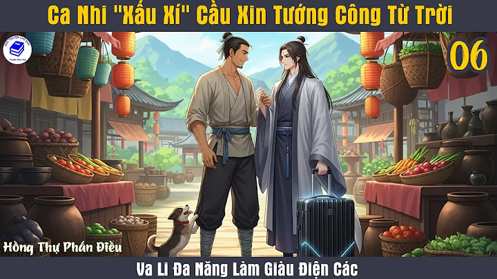 💪💕 Ca Nhi "Xấu Xí" Cầu Xin Tướng Công Từ Trời – Va Li Đa Năng Làm Giàu Điện Các | Audio HE | Tập 6