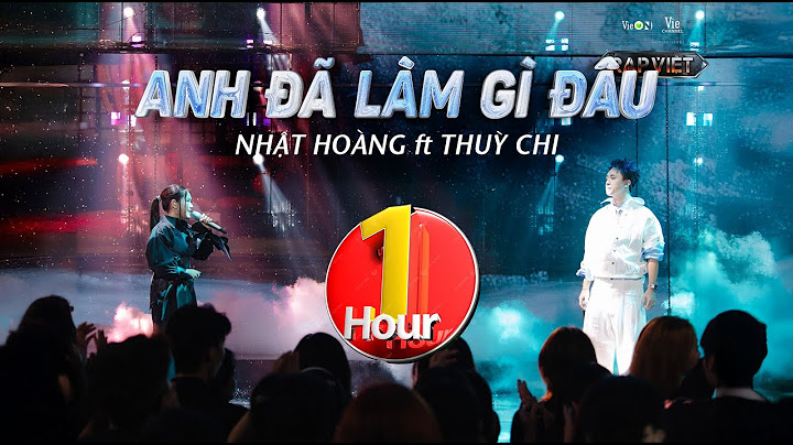 [1HOUR] - ANH ĐÃ LÀM GÌ ĐÂU - Nhật Hoàng ft.Thùy Chi