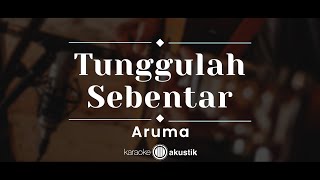 Tunggulah Sebentar – Aruma (KARAOKE AKUSTIK)