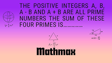 The positive integers A, B, A - B and A + B are all prime numbers The sum of these four primes is.