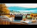 Perfect Day 🌱🌞 Positive & Chill Music Playlist to Boost Your Energy ☕ Chillout Playlist
