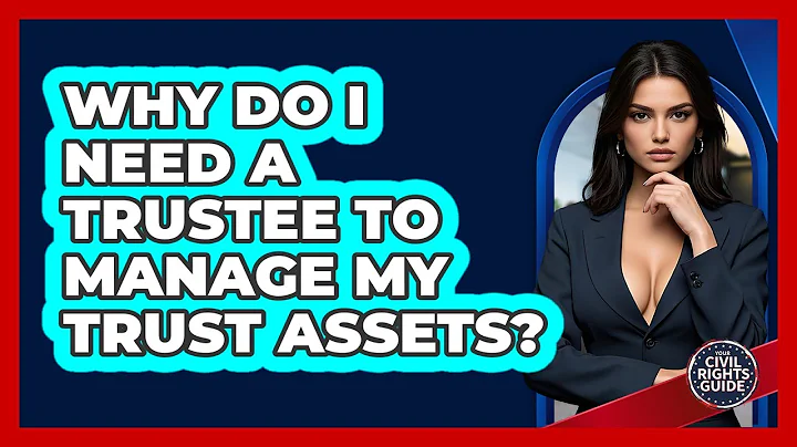 Why Do I Need A Trustee To Manage My Trust Assets? - Your Civil Rights Guide