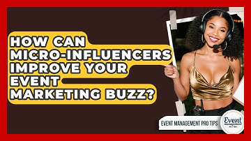 How Can Micro-influencers Improve Your Event Marketing Buzz? - Event Management Pro Tips