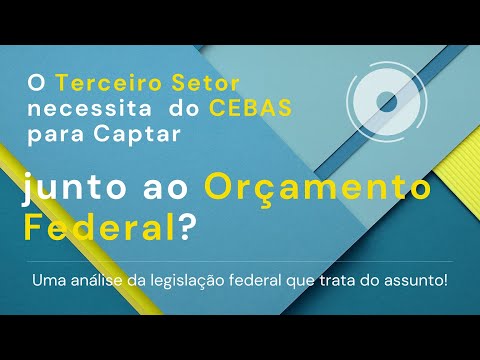 É necessário o CEBAS para Captar Recursos junto ao Orçamento Geral da União - OGU/2021?