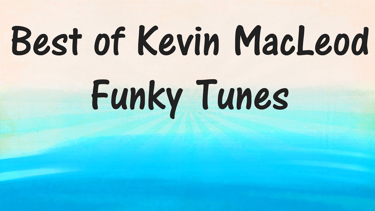 Best of Kevin MacLeod FUNKY TUNES RoyaltyFree Music YouTube