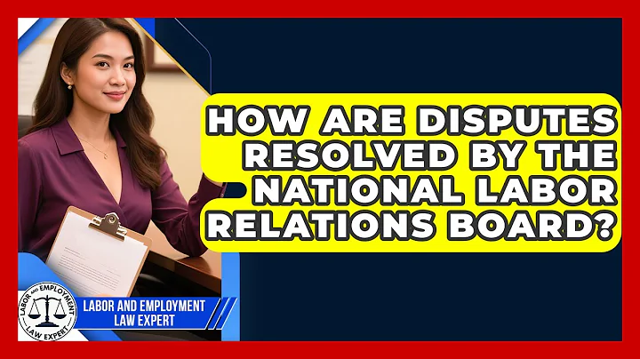 How Are Disputes Resolved by the National Labor Relations Board?