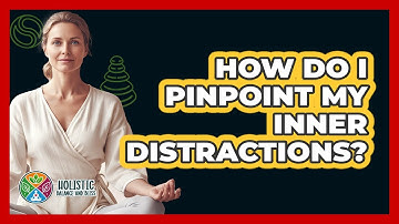How Do I Pinpoint My Inner Distractions?